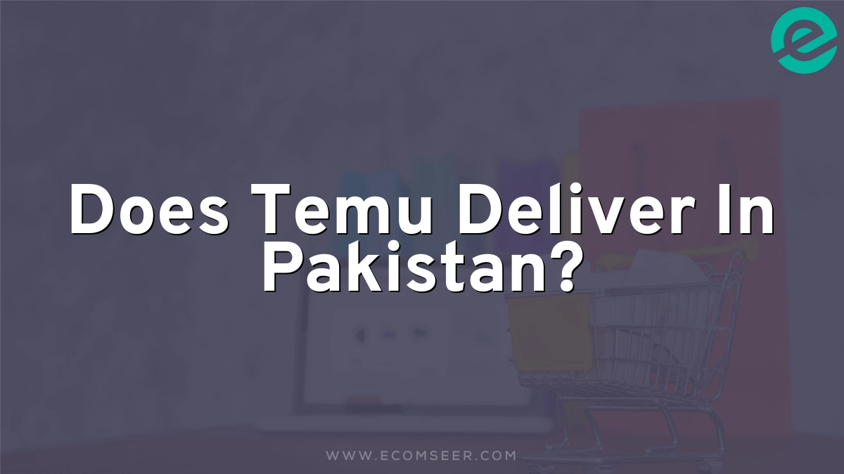 Does Temu Deliver In Pakistan?