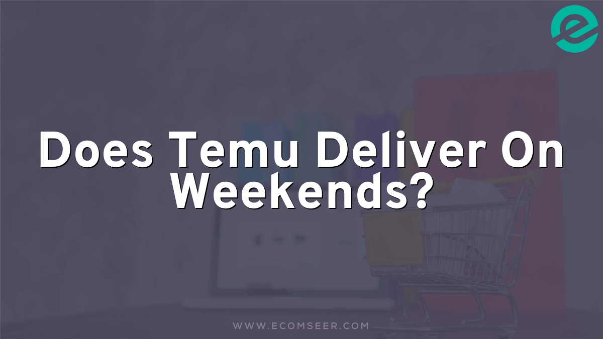 Does Temu Deliver On Weekends?