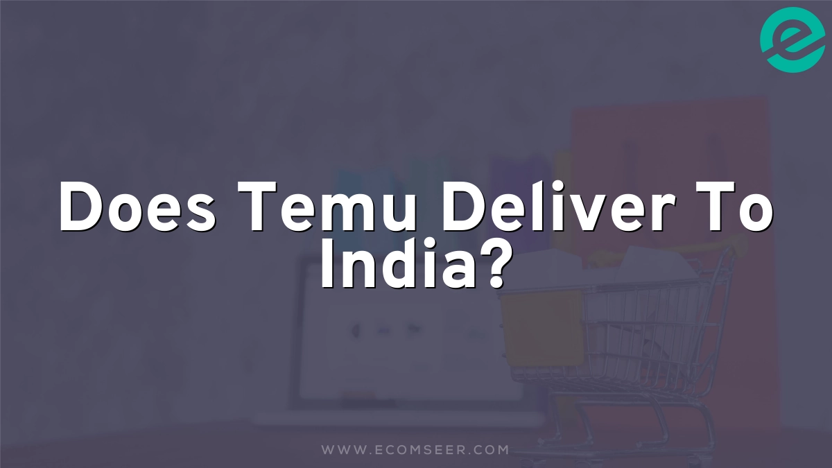 Does Temu Deliver To India?