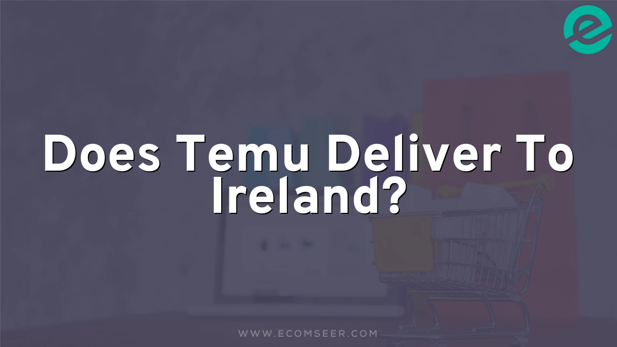 Does Temu Deliver To Ireland?