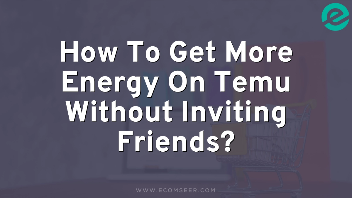 How To Get More Energy On Temu Without Inviting Friends?