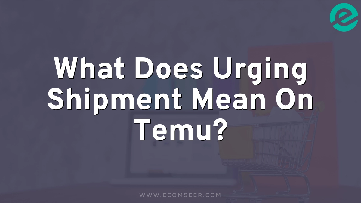 What Does Urging Shipment Mean On Temu?