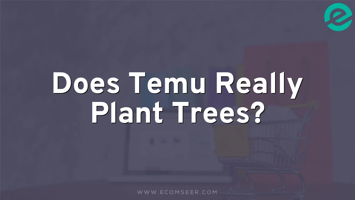 Does Temu Really Plant Trees?