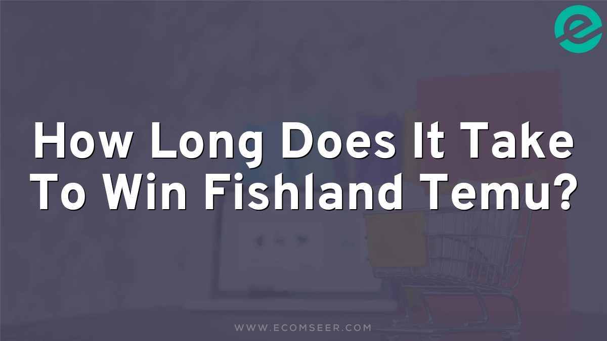 How Long Does It Take To Win Fishland Temu?