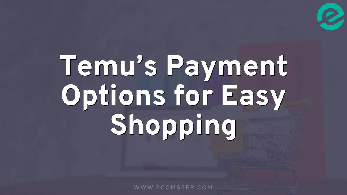 Temu’s Payment Options for Easy Shopping