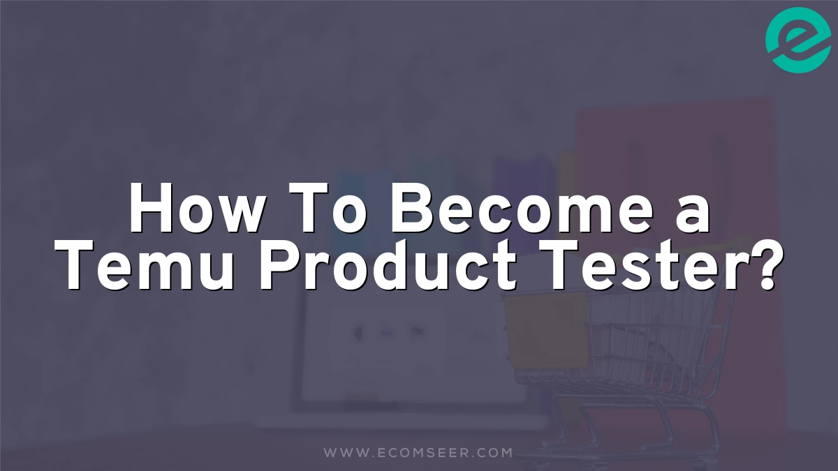 How To Become a Temu Product Tester?